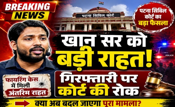 पटना सिविल कोर्ट का बड़ा फैसला — खान सर को फिलहाल नहीं किया जाएगा गिरफ्तार, फायरिंग केस में मिली अंतरिम राहत