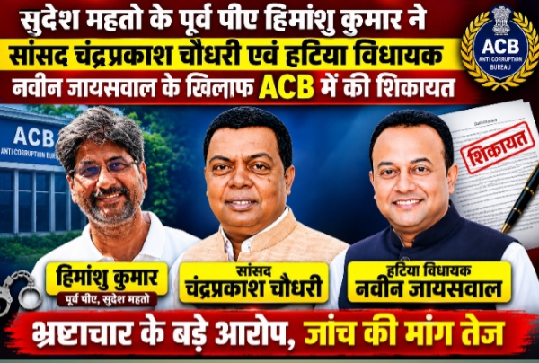 सांसद चंद्र प्रकाश चौधरी और विधायक नवीन जायसवाल की संपत्ति पर ACB जांच की तलवार, सुदेश महतो के पूर्व हिमांशु कुमार ने की शिकायत