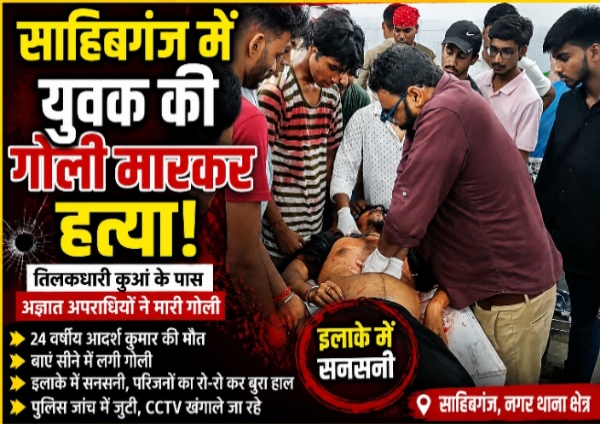 साहिबगंज में अज्ञात अपराधियों ने 24 वर्षीय युवक को  गोली मारकर की  हत्या, इलाके में सनसनी